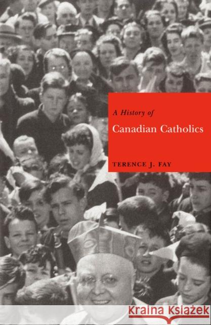 A History of Canadian Catholics: Volume 20 Terence J. Fay 9780773523135 McGill-Queen's University Press