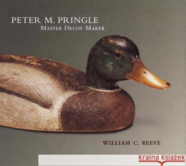 Peter M. Pringle, Master Decoy Maker William C. Reeve 9780773523487 McGill-Queen's University Press