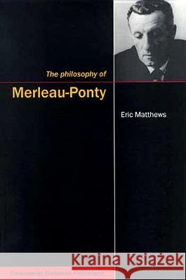 The Philosophy of Merleau-Ponty Eric Matthews 9780773523838 McGill-Queen's University Press