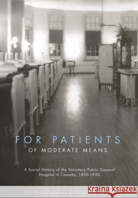 For Patients of Moderate Means: A Social History of the Voluntary Public General Hospital in Canada, 1890-1950: Volume 13 David Gagan, Rosemary R. Gagan 9780773524361