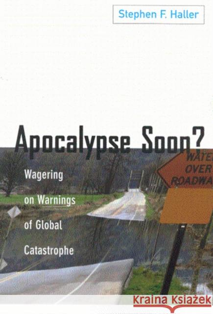 Apocalypse Soon?: Wagering on Warnings of Global Catastrophe Stephen F. Haller 9780773524385