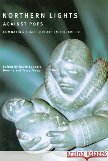 Northern Lights Against Pops: Combatting Toxic Threats in the Arctic Terry Fenge David Downie 9780773524484 McGill-Queen's University Press