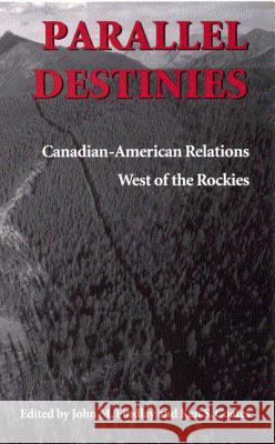 Parallel Destinies: Canadian-American Relations West of the Rockies John M. Findlay, Ken Coates 9780773524583