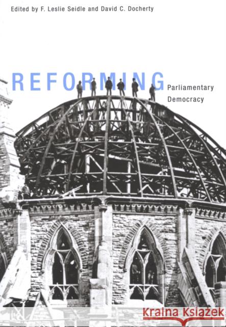 Reforming Parliamentary Democracy Leslie Seidle, David C. Docherty 9780773525078