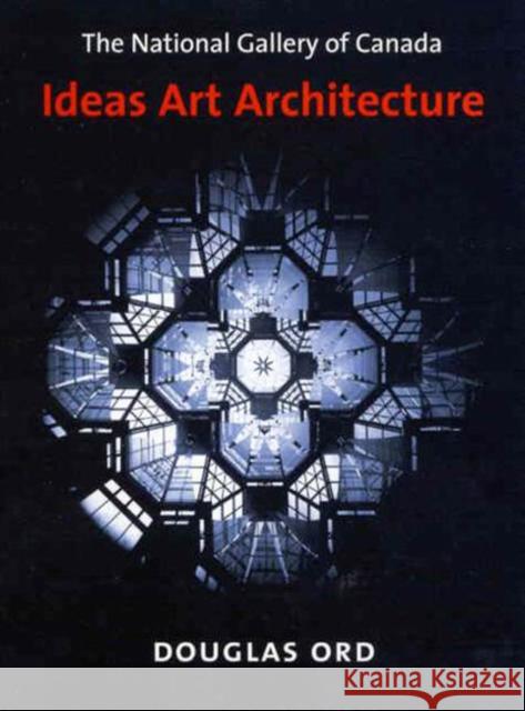 The National Gallery of Canada: Ideas, Art, Architecture Douglas Ord 9780773525092 McGill-Queen's University Press
