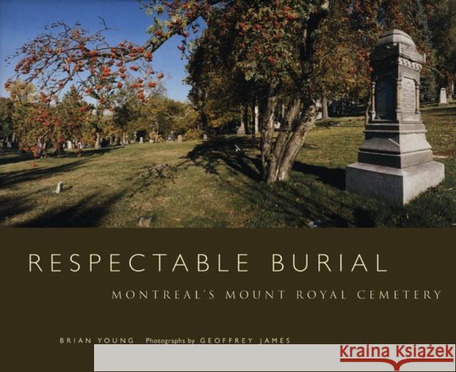 Respectable Burial: Montreal's Mount Royal Cemetery Brian J. Young 9780773525290 McGill-Queen's University Press