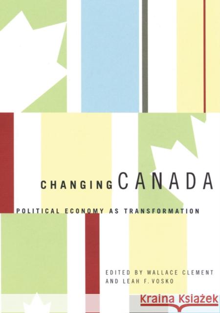 Changing Canada : Political Economy as Transformation Wallace Clement Leah F. Vosko Laurie E. Adkin 9780773525313