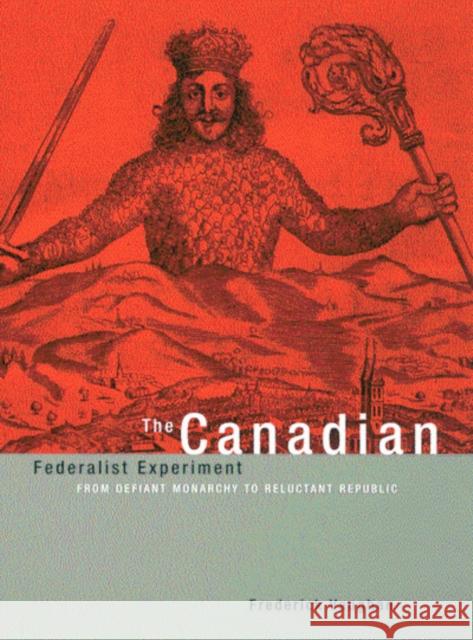 The Canadian Federalist Experiment: From Defiant Monarchy to Reluctant Republic Frederick Vaughan 9780773525375 McGill-Queen's University Press