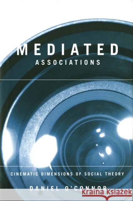 Mediated Associations : Cinematic Dimensions of Social Theory Daniel O'Connor 9780773525498 McGill-Queen's University Press