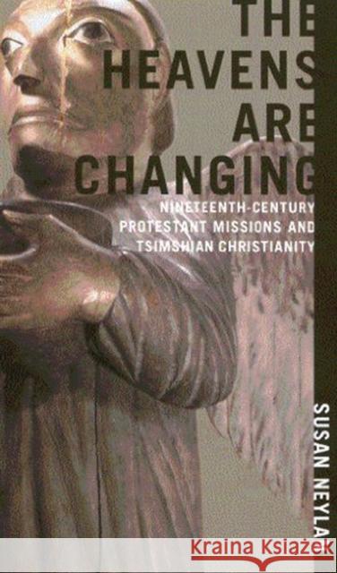 The Heavens Are Changing : Nineteenth-Century Protestant Missions and Tsimshian Christianity Susan Neylan 9780773525733