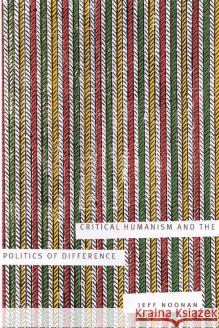 Critical Humanism and the Politics of Difference Jeff Noonan 9780773525795 McGill-Queen's University Press