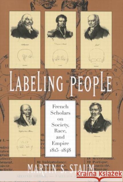 Labeling People: French Scholars on Society, Race, and Empire, 1815-1848 Martin S. Staum 9780773525801 McGill-Queen's University Press