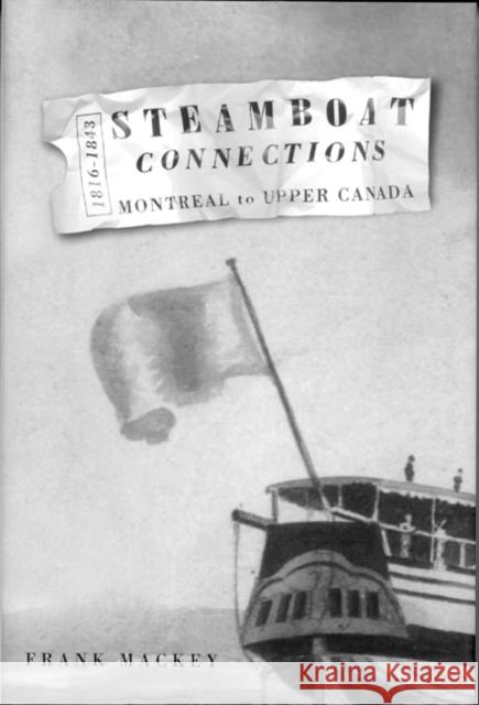 Steamboat Connections : Montreal to Upper Canada, 1816-1843 Frank Mackey 9780773525832