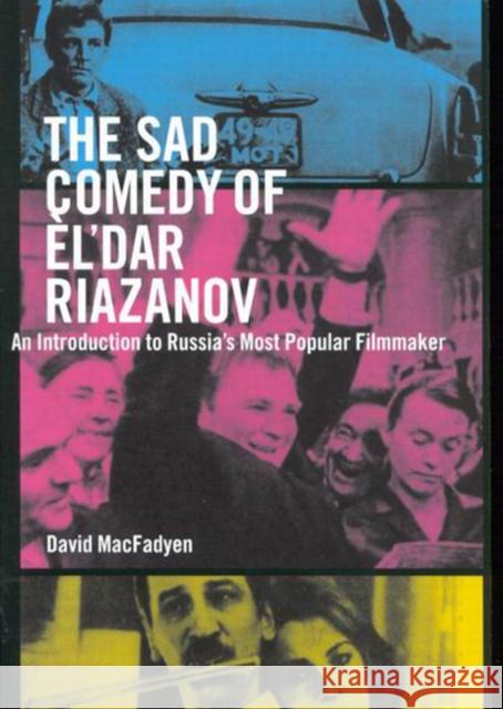 The Sad Comedy of Èl'dar Riazanov: An Introduction to Russia's Most Popular Filmmaker David MacFadyen 9780773525894 McGill-Queen's University Press