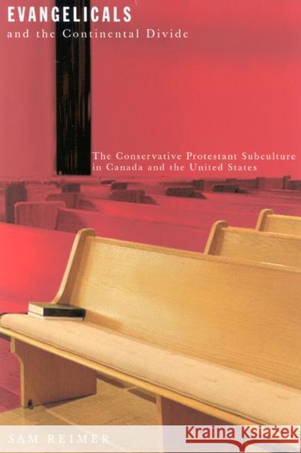 Evangelicals and the Continental Divide: The Conservative Protestant Subculture in Canada and the United States Volume 26 Reimer, Sam 9780773525924 McGill-Queen's University Press