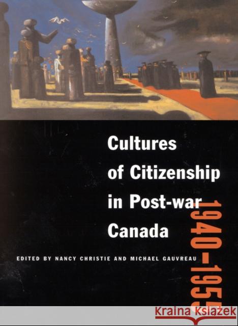 Cultures of Citizenship in Post-war Canada, 1940 - 1955 Nancy Christie, Michael Gauvreau 9780773526082