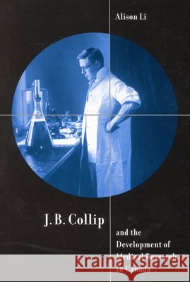 J.B. Collip and the Development of Medical Research in Canada: Extracts and Enterprise: Volume 18 Alison Li 9780773526099 McGill-Queen's University Press