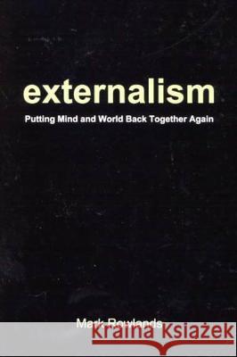 Externalism: Putting Mind and World Back Together Again Mark Rowlands 9780773526495 McGill-Queen's University Press