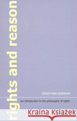 Rights and Reason: An Introduction to the Philosophy of Rights Jonathan Gorman 9780773526808 McGill-Queen's University Press