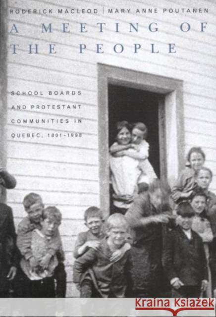 A Meeting of the People: School Boards and Protestant Communities in Quebec, 1801b1998 Roderick MacLeod Mary Ann Poutanen 9780773526952