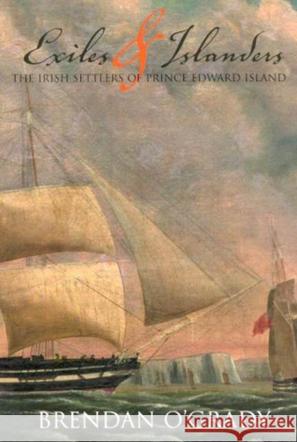 Exiles and Islanders: The Irish Settlers of Prince Edward Island: Volume 43 Brendan O'Grady 9780773527232 McGill-Queen's University Press