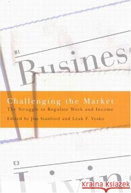 Challenging the Market: The Struggle to Regulate Work and Income Jim Stanford, Leah F Vosko 9780773527263 McGill-Queen's University Press