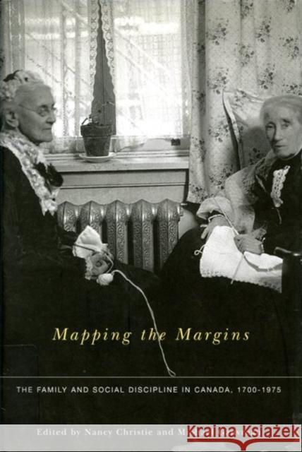 Mapping the Margins : The Family and Social Discipline in Canada, 1700-1975 Nancy Christie Michael Gauvreau 9780773527294