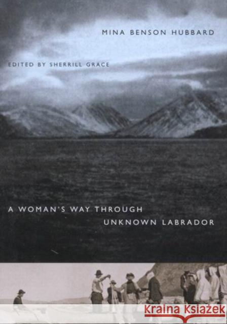 A Woman's Way Through Unknown Labrador Mina Benson Hubbard Sherrill E. Grace 9780773527409