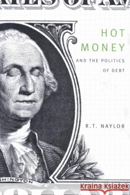 Hot Money and the Politics of Debt R.T. Naylor 9780773527430 McGill-Queen's University Press