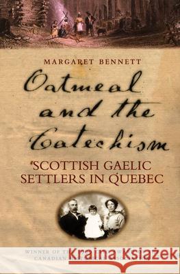 Oatmeal and the Catechism: Scottish Gaelic Settlers in Quebec Margaret Bennett 9780773527751