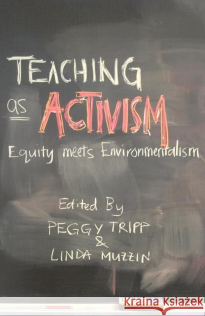 Teaching as Activism: Equity Meets Environmentalism Peggy Tripp, Linda Muzzin 9780773528079 McGill-Queen's University Press