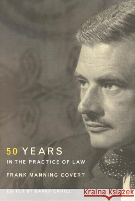 Frank Manning Covert: Fifty Years in the Practice of Law Barry Cahill Barry Cahill 9780773528093 McGill-Queen's University Press