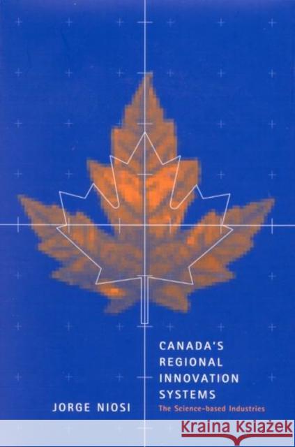 Canada's Regional Innovation System: The Science-Based Industries Jorge Niosi Tomas Gabriel Bas Majlinda Zhegu 9780773528239 McGill-Queen's University Press