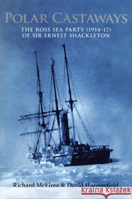 Polar Castaways: The Ross Sea Party of Sir Ernest Shackleton, 1914-17 Richard McElrea, David Harrowfield 9780773528253 McGill-Queen's University Press