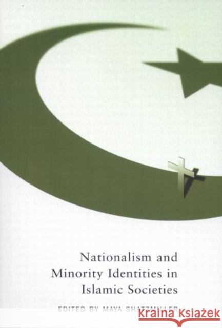 Nationalism and Minority Identities in Islamic Societies: Volume 1 Maya Shatzmiller 9780773528475 McGill-Queen's University Press