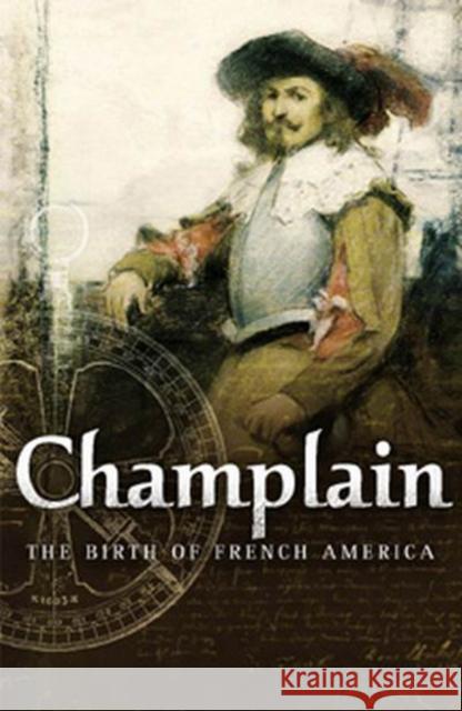 Champlain: The Birth of French America Denis Vaugeois Raymonde Litalien Denis Vaugeois 9780773528505 McGill-Queen's University Press