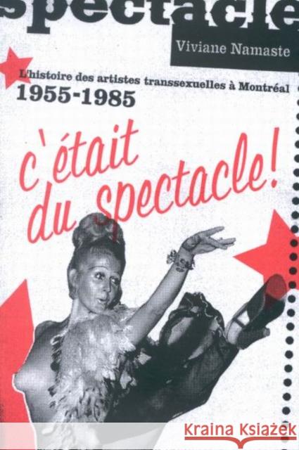 C'Était Du Spectacle!: L'Histoire Des Artistes Transsexuelles À Montréal, 1955-1985 Volume 17 Namaste, Viviane 9780773528512