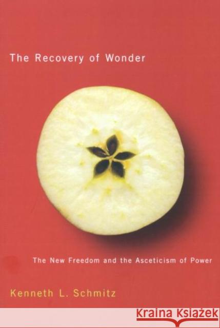 The Recovery of Wonder: The New Freedom and the Asceticism of Power Kenneth L. Schmitz 9780773528574 McGill-Queen's University Press