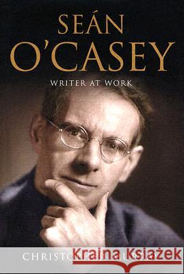 Sean O'Casey: Writer at Work: A Biography Christopher Murray 9780773528895