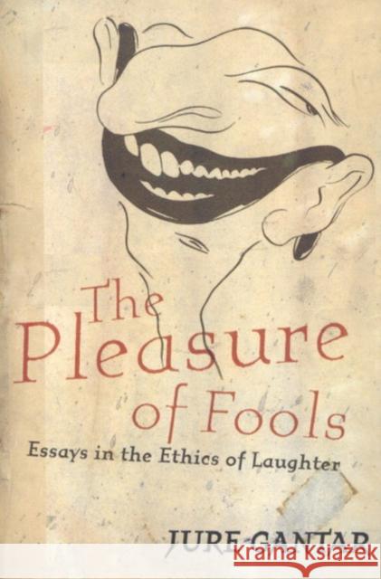 The Pleasure of Fools: Essays in the Ethics of Laughter Jure Gantar 9780773528925 McGill-Queen's University Press