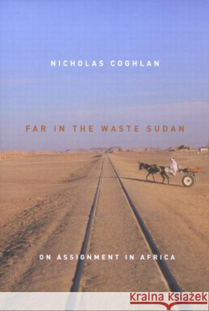 Far in the Waste Sudan: On Assignment in Africa Nicholas Coghlan 9780773529359 McGill-Queen's University Press