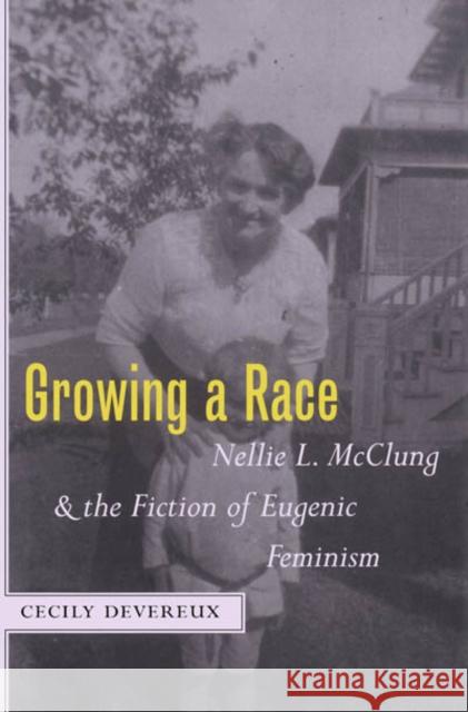 Growing a Race: Nellie L. McClung and the Fiction of Eugenic Feminism Cecily Devereux 9780773529373