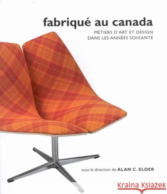 Fabriqué au Canada: Métiers d'art et design dans les années soixante Alan Elder 9780773529434 McGill-Queen's University Press