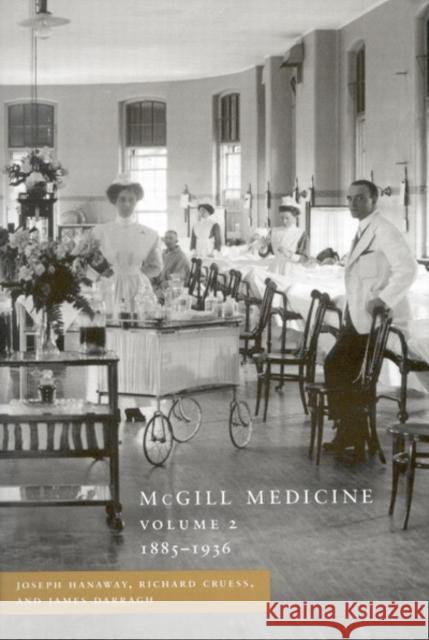 McGill Medicine, Volume II, 1885-1936: Volume II, 1885-1936 Joseph Hanaway, Richard L. Cruess 9780773529588 McGill-Queen's University Press