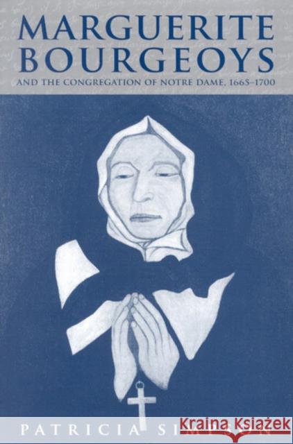 Marguerite Bourgeoys and the Congregation of Notre Dame, 1665-1700 Patricia Simpson 9780773529700 McGill-Queen's University Press