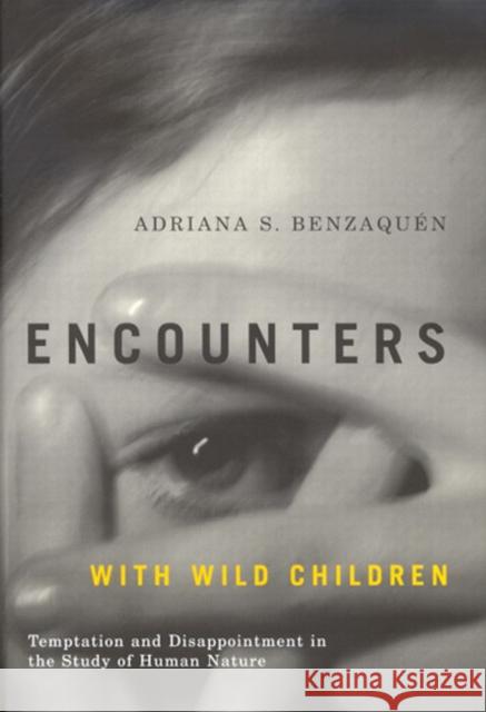 Encounters with Wild Children : Temptation and Disappointment in the Study of Human Nature Adriana S. Benzaquin 9780773529724 McGill-Queen's University Press