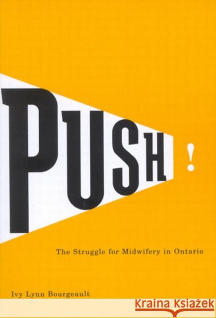 Push!: The Struggle for Midwifery in Ontario Ivy Lynn Bourgeault 9780773529779 McGill-Queen's University Press