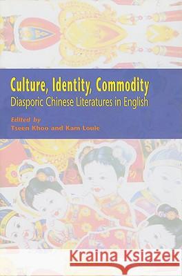 Culture, Identity, Commodity: Diasporic Chinese Literatures in English Tseen Khoo Kam Louie 9780773530072