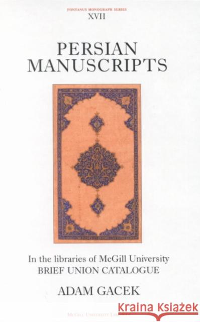 Persian Manuscripts in the Libraries of McGill University: Brief Catalogue: Volume 17 Adam Gacek 9780773530201 McGill-Queen's University Press