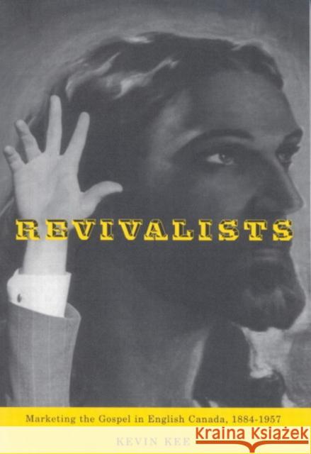 Revivalists: Marketing the Gospel in English Canada, 1884-1957 Kevin Kee 9780773530225